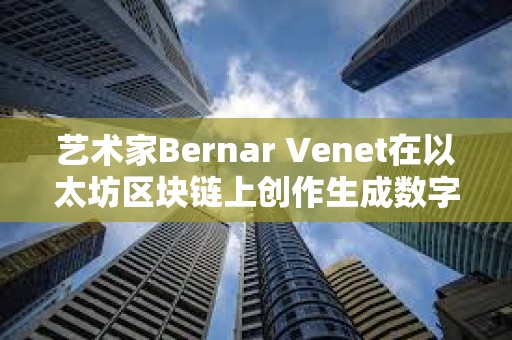 藝術家Bernar Venet在以太坊區塊鏈上創作生成數字藝術品