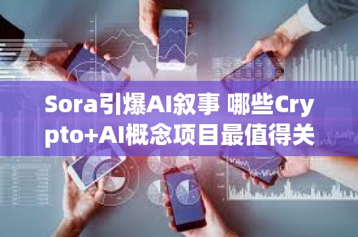 Sora引爆AI敘事 哪些Crypto+AI概念項(xiàng)目最值得關(guān)注