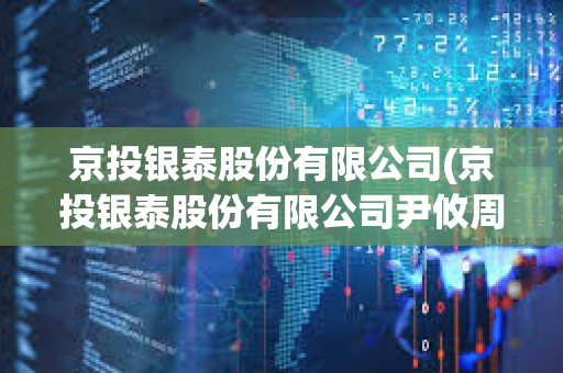 京投銀泰股份有限公司(京投銀泰股份有限公司尹攸周) 京投銀泰股份有限公司(京投銀泰股份有限公司尹攸周)