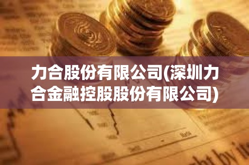 力合股份有限公司(深圳力合金融控股股份有限公司) 力合股份有限公司(深圳力合金融控股股份有限公司)