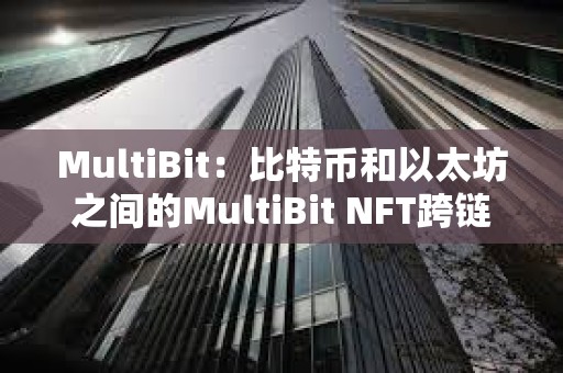 MultiBit：比特幣和以太坊之間的MultiBit NFT跨鏈橋?qū)⒃谝恢軆?nèi)準(zhǔn)備就緒