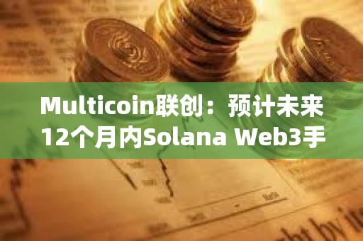 Multicoin聯創：預計未來12個月內Solana Web3手機Saga所有者將獲得空投