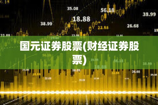 國元證券股票(財經證券股票)