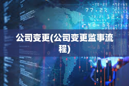 公司變更(公司變更監(jiān)事流程)