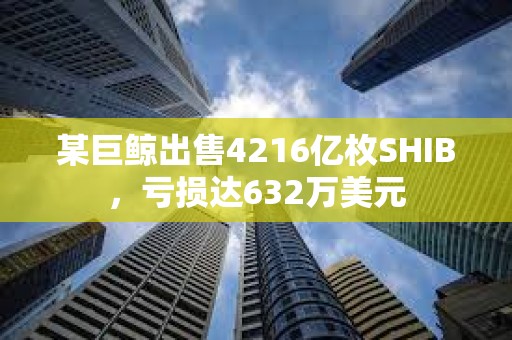 某巨鯨出售4216億枚SHIB，虧損達(dá)632萬(wàn)美元