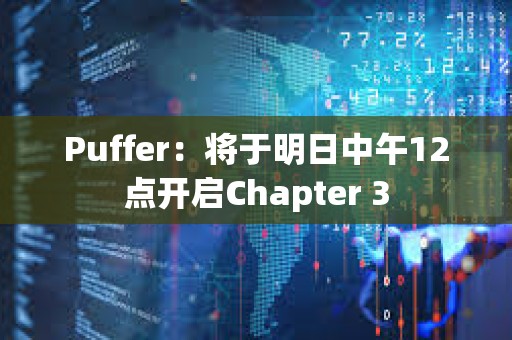 Puffer：將于明日中午12點開啟Chapter 3