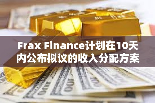 Frax Finance計(jì)劃在10天內(nèi)公布擬議的收入分配方案