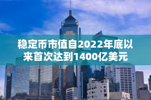 穩定幣市值自2022年底以來首次達到1400億美元