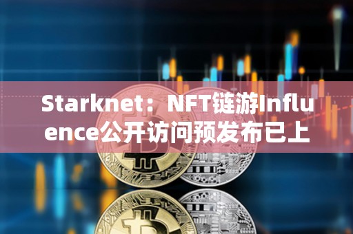 Starknet：NFT鏈游Influence公開訪問預發布已上線