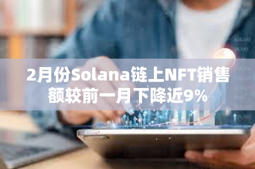 2月份Solana鏈上NFT銷售額較前一月下降近9%
