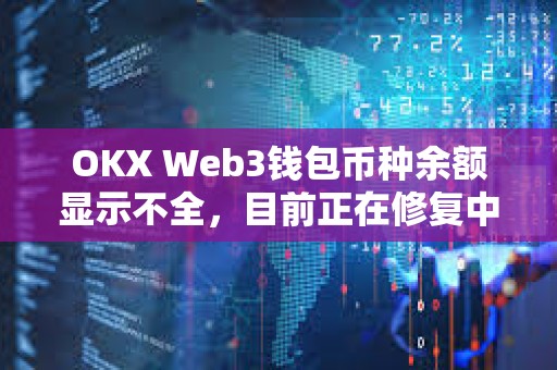 OKX Web3錢包幣種余額顯示不全，目前正在修復中