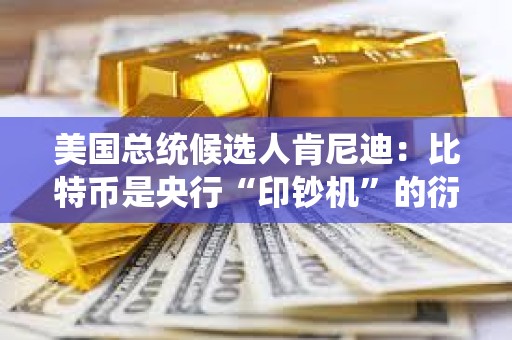 美國總統候選人肯尼迪：比特幣是央行“印鈔機”的衍生產品