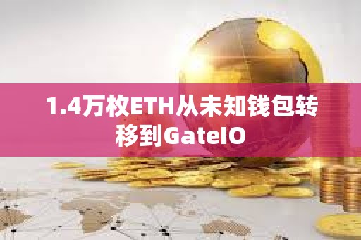 1.4萬枚ETH從未知錢包轉移到GateIO