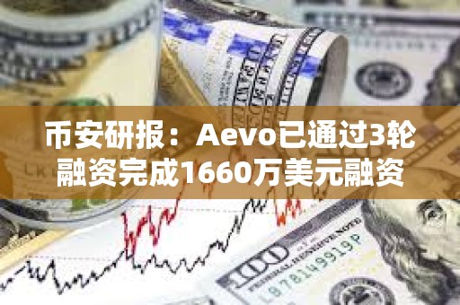 幣安研報：Aevo已通過3輪融資完成1660萬美元融資