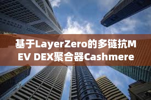 基于LayerZero的多鏈抗MEV DEX聚合器Cashmere已拍攝測試網(wǎng)快照