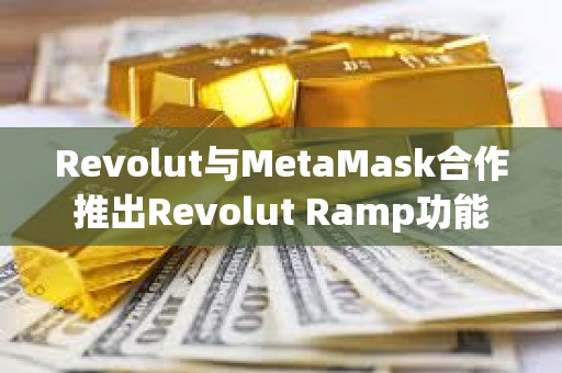 Revolut與MetaMask合作推出Revolut Ramp功能