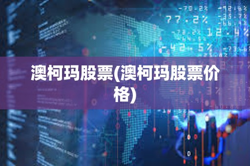 澳柯瑪股票(澳柯瑪股票價格)