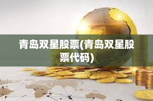 青島雙星股票(青島雙星股票代碼)