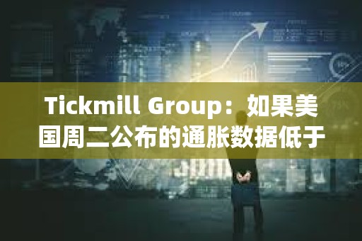 Tickmill Group：如果美國周二公布的通脹數據低于預期，比特幣可能會延續漲勢