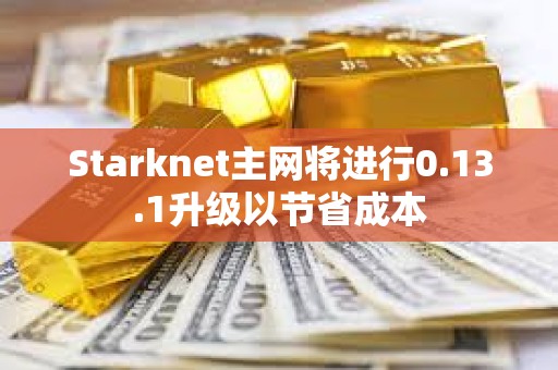 Starknet主網將進行0.13.1升級以節省成本