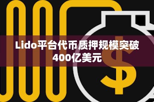 Lido平臺代幣質押規模突破400億美元