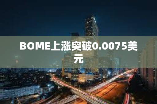 BOME上漲突破0.0075美元