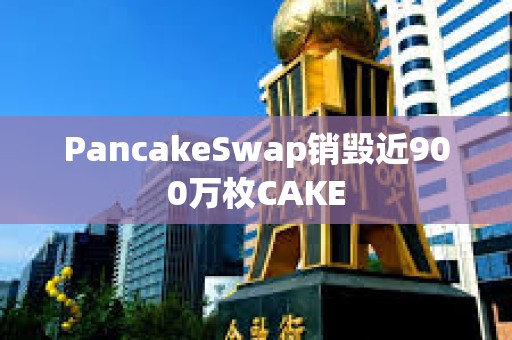 PancakeSwap銷毀近900萬枚CAKE