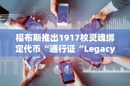 福布斯推出1917枚靈魂綁定代幣“通行證“Legacy Pass