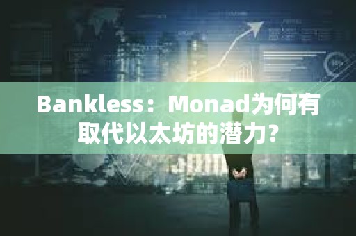 Bankless:Monad為何有取代以太坊的潛力? Bankless:Monad為何有取代以太坊的潛力?