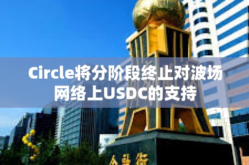 Circle將分階段終止對波場網絡上USDC的支持