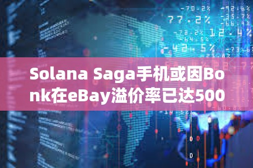 Solana Saga手機或因Bonk在eBay溢價率已達500%