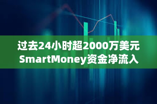 過去24小時超2000萬美元SmartMoney資金凈流入WLD