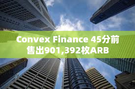 Convex Finance 45分前售出901,392枚ARB