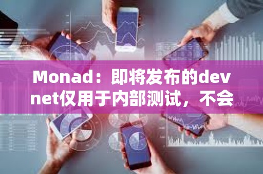 Monad：即將發布的devnet僅用于內部測試，不會向公眾開放