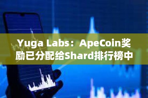 Yuga Labs：ApeCoin獎勵已分配給Shard排行榜中相應的獲勝者