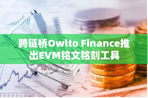 跨鏈橋Owlto Finance推出EVM銘文銘刻工具