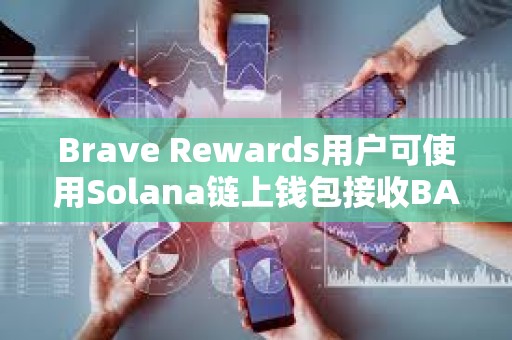 Brave Rewards用戶可使用Solana鏈上錢包接收BAT獎勵