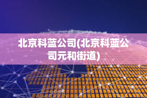 北京科藍公司(北京科藍公司元和街道)