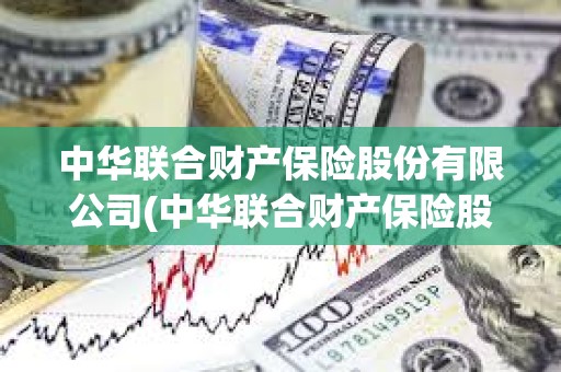中華聯合財產保險股份有限公司(中華聯合財產保險股份有限公司怎么樣) 中華聯合財產保險股份有限公司(中華聯合財產保險股份有限公司怎么樣)