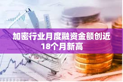 加密行業月度融資金額創近18個月新高