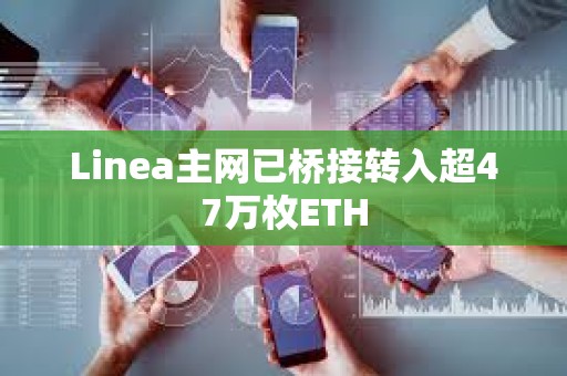 Linea主網已橋接轉入超47萬枚ETH