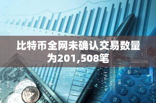 比特幣全網未確認交易數量為201,508筆