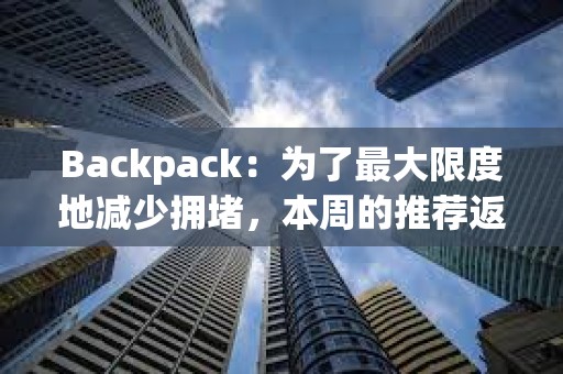 Backpack：為了最大限度地減少擁堵，本周的推薦返利將推遲到W空投結(jié)束
