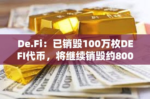 De.Fi：已銷毀100萬枚DEFI代幣，將繼續銷毀約800萬枚DEFI
