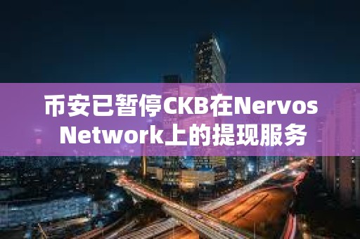 幣安已暫停CKB在Nervos Network上的提現服務