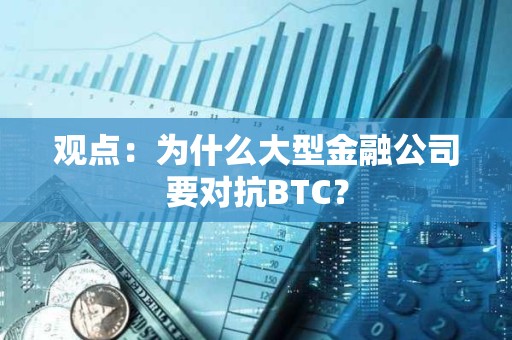 觀點：為什么大型金融公司要對抗BTC？