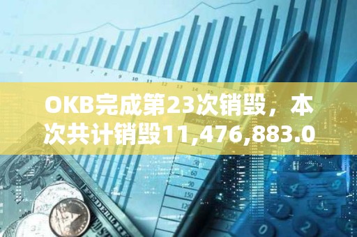OKB完成第23次銷毀，本次共計(jì)銷毀11,476,883.02枚