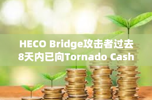 HECO Bridge攻擊者過去8天內已向Tornado Cash轉移約40,391.8枚ETH