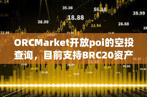 ORCMarket開放poi的空投查詢，目前支持BRC20資產持有地址