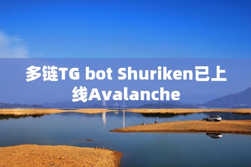 多鏈TG bot Shuriken已上線Avalanche
